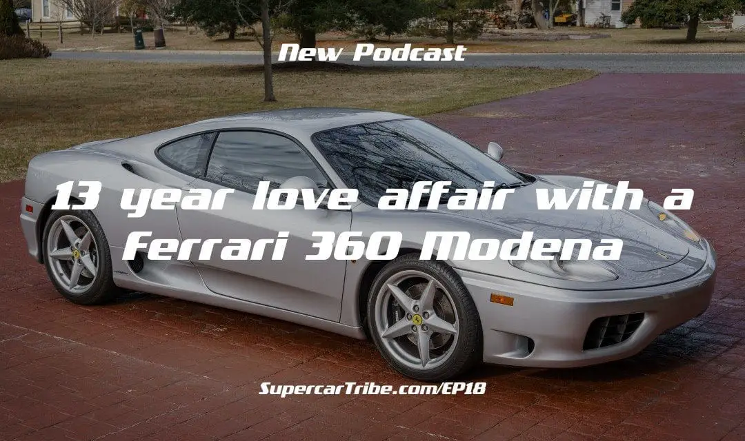 Episode 18 – 13 year love affair with a Ferrari 360 Modena
